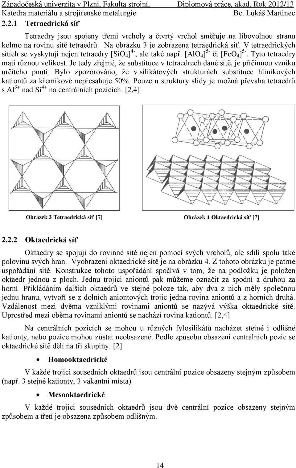 Je tedy zřejmé, že substituce v tetraedrech dané sítě, je příčinnou vzniku určitého pnutí. Bylo zpozorováno, že v silikátových strukturách substituce hliníkových kationtů za křemíkové nepřesahuje 50%.