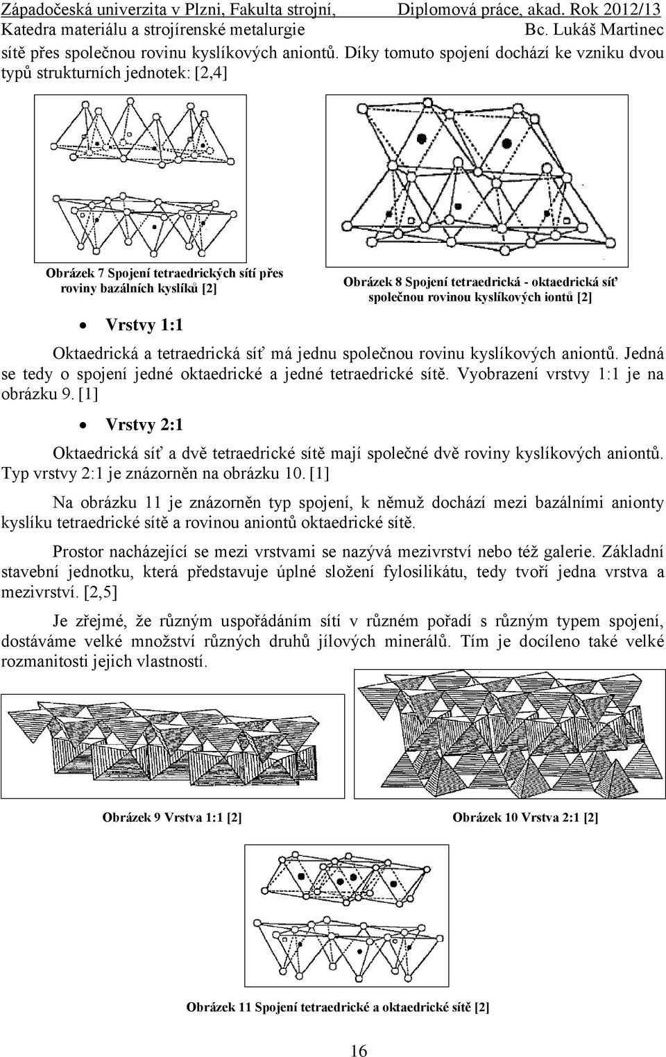 společnou rovinu kyslíkových aniontů. Jedná se tedy o spojení jedné oktaedrické a jedné tetraedrické sítě. Vyobrazení vrstvy 1:1 je na obrázku 9.