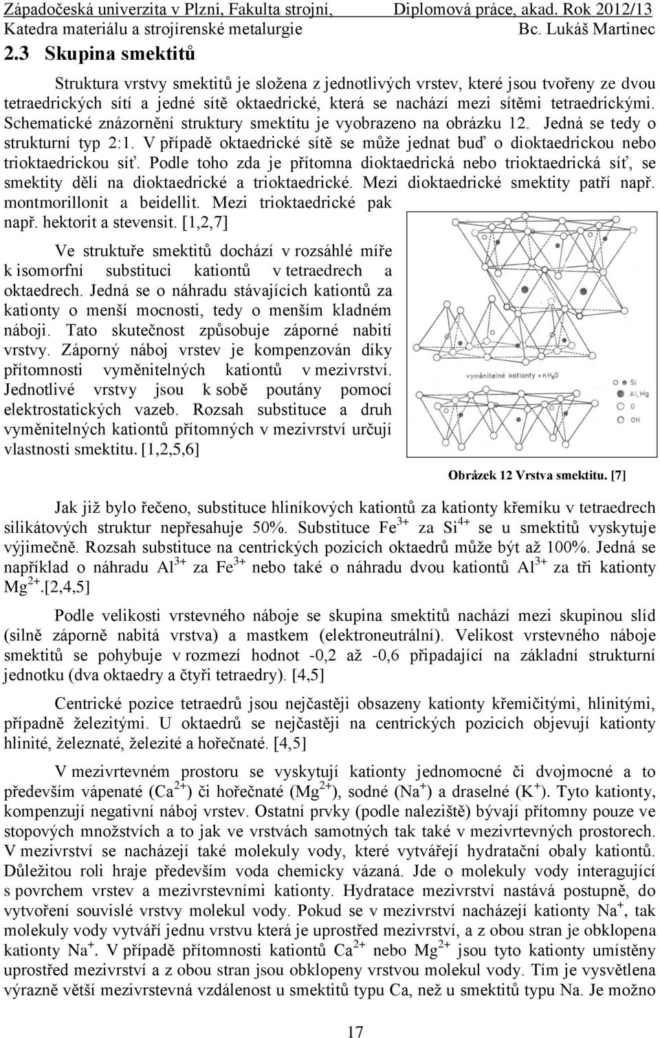 Podle toho zda je přítomna dioktaedrická nebo trioktaedrická síť, se smektity dělí na dioktaedrické a trioktaedrické. Mezi dioktaedrické smektity patří např. montmorillonit a beidellit.