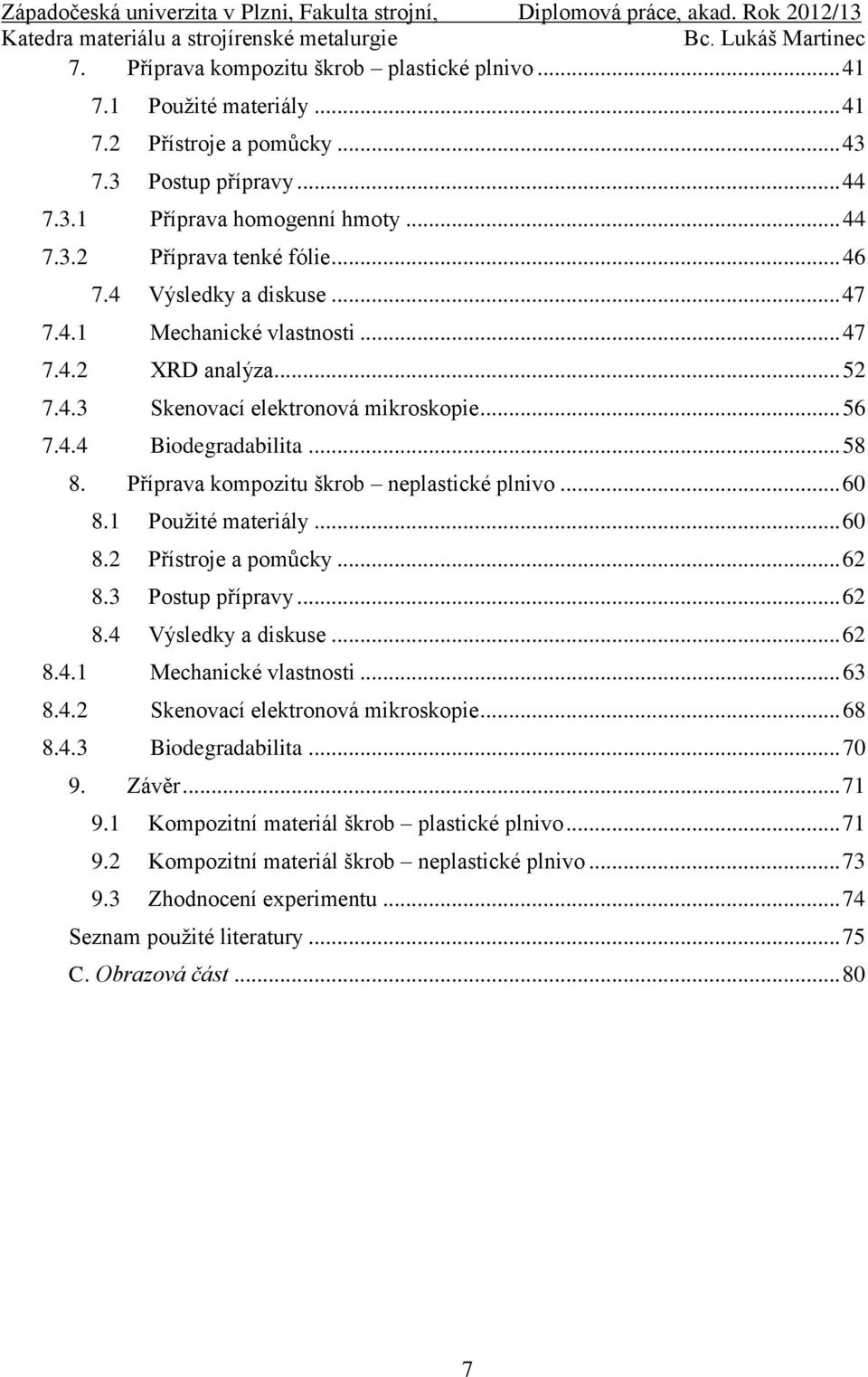 Příprava kompozitu škrob neplastické plnivo... 60 8.1 Použité materiály... 60 8.2 Přístroje a pomůcky... 62 8.3 Postup přípravy... 62 8.4 Výsledky a diskuse... 62 8.4.1 Mechanické vlastnosti... 63 8.