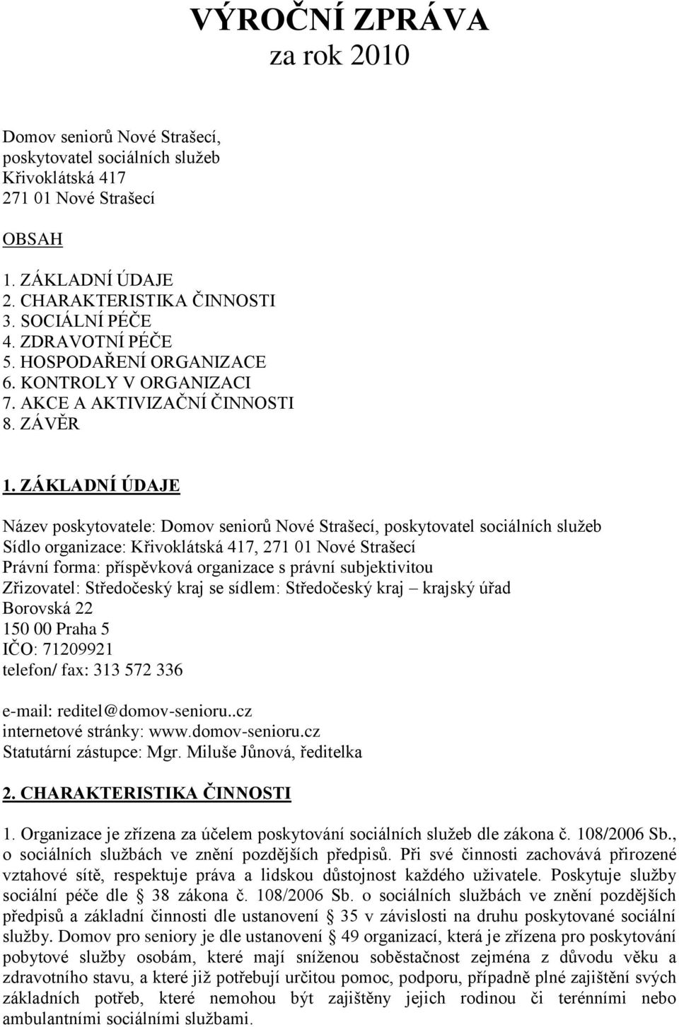 ZÁKLADNÍ ÚDAJE Název poskytovatele: Domov seniorů Nové Strašecí, poskytovatel sociálních sluţeb Sídlo organizace: Křivoklátská 417, 271 01 Nové Strašecí Právní forma: příspěvková organizace s právní