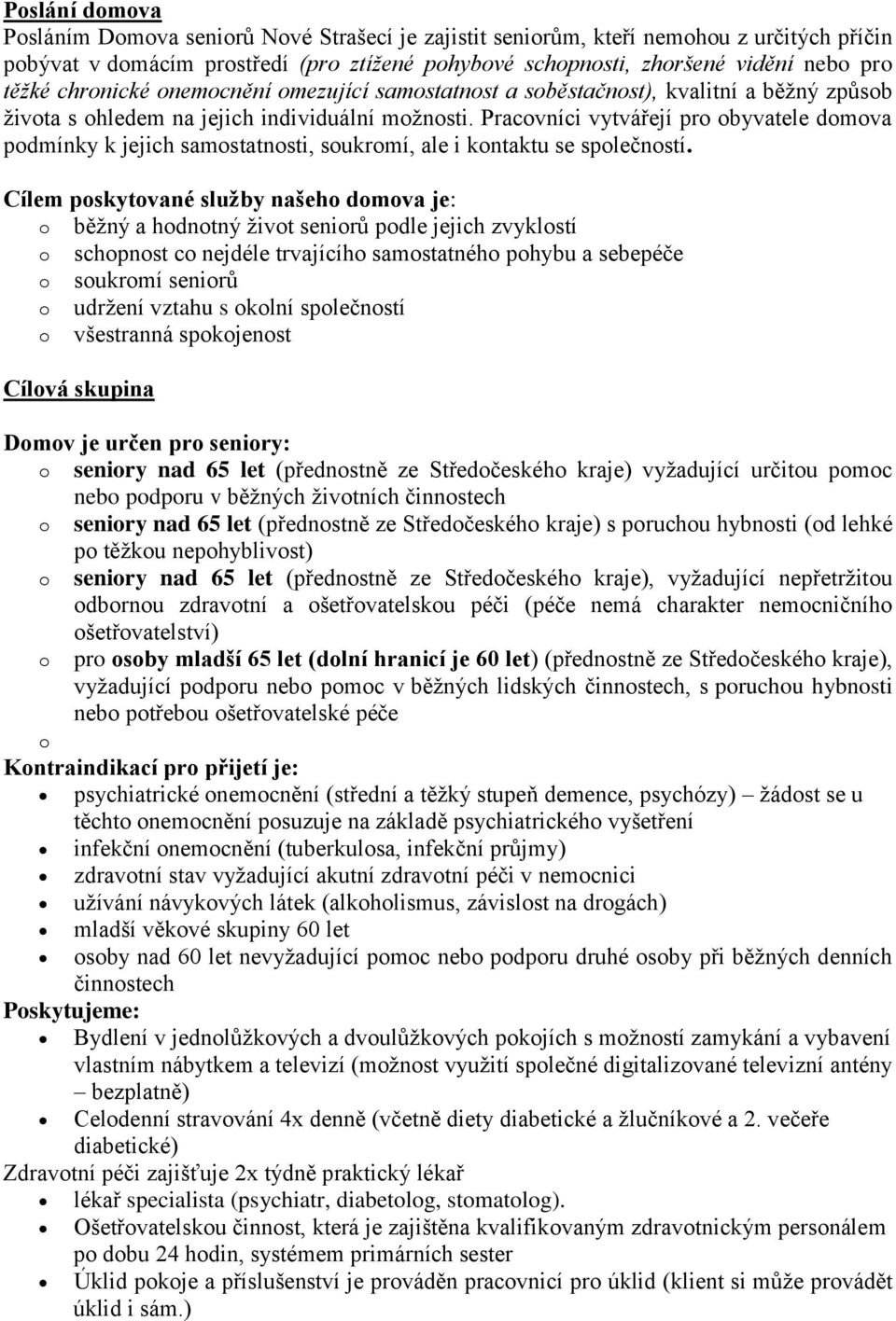 Pracovníci vytvářejí pro obyvatele domova podmínky k jejich samostatnosti, soukromí, ale i kontaktu se společností.