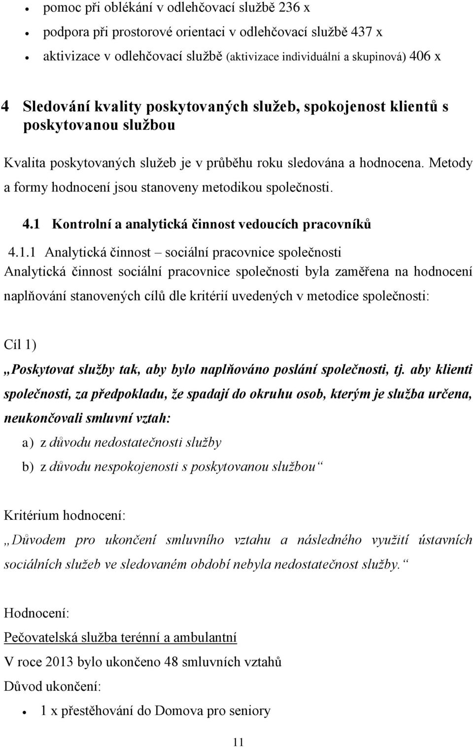 Metody a formy hodnocení jsou stanoveny metodikou společnosti. 4.1 