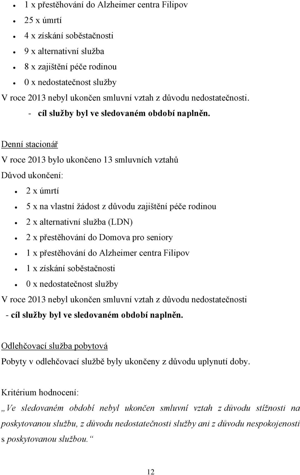 Denní stacionář V roce 2013 bylo ukončeno 13 smluvních vztahů Důvod ukončení: 2 x úmrtí 5 x na vlastní žádost z důvodu zajištění péče rodinou 2 x alternativní služba (LDN) 2 x přestěhování do Domova