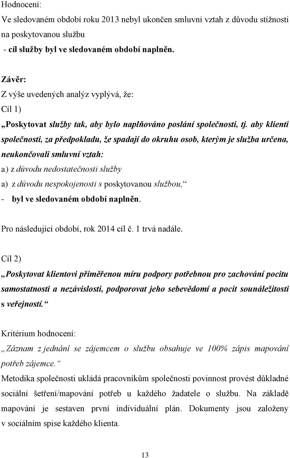 aby klienti společnosti, za předpokladu, že spadají do okruhu osob, kterým je služba určena, neukončovali smluvní vztah: a) z důvodu nedostatečnosti služby a) z důvodu nespokojenosti s poskytovanou