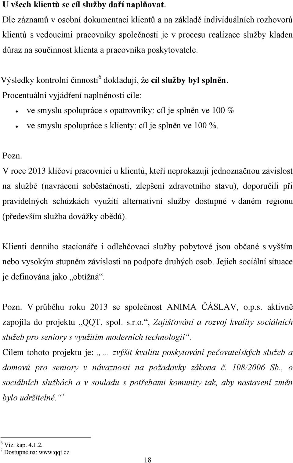 poskytovatele. Výsledky kontrolní činnosti 6 dokladují, že cíl služby byl splněn.