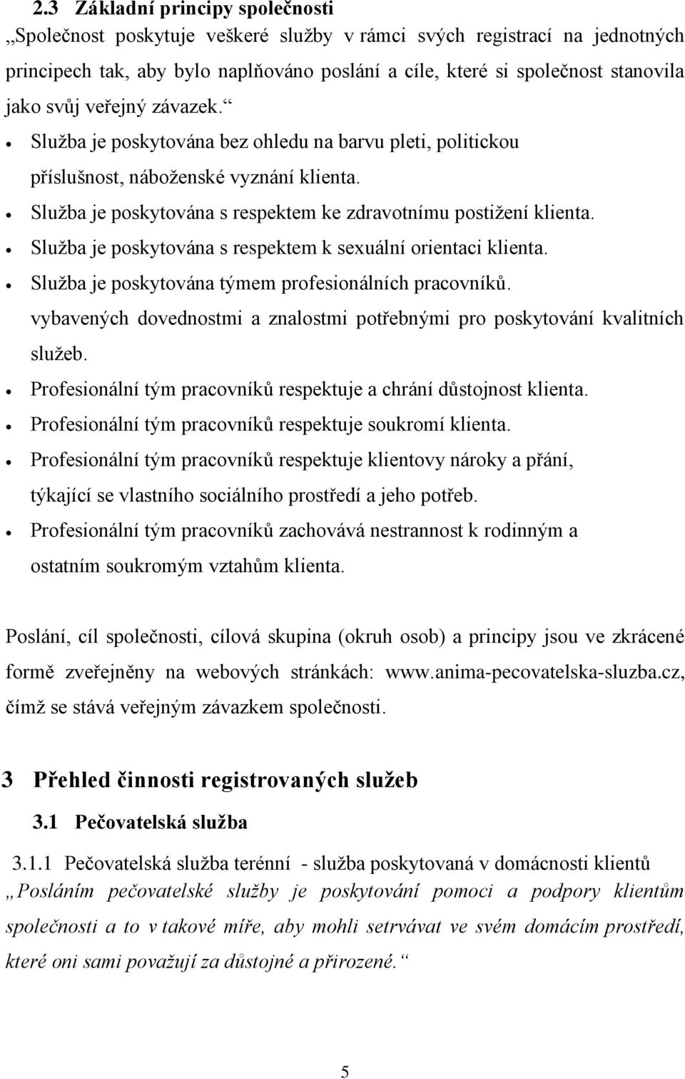 Služba je poskytována s respektem k sexuální orientaci klienta. Služba je poskytována týmem profesionálních pracovníků. vybavených dovednostmi a znalostmi potřebnými pro poskytování kvalitních služeb.