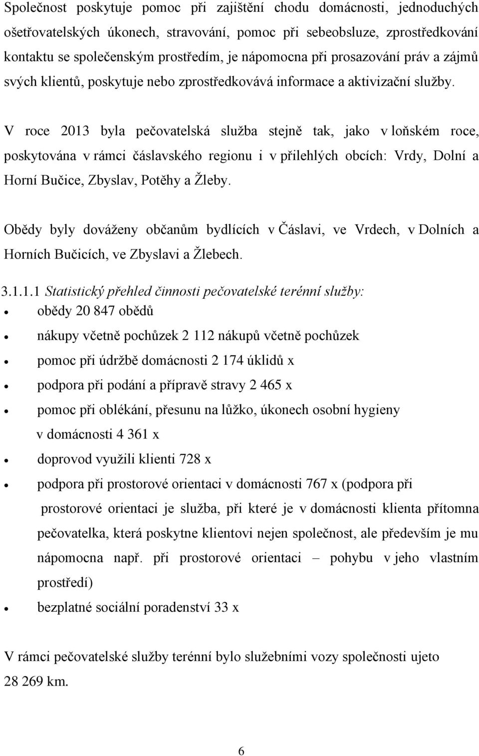 V roce 2013 byla pečovatelská služba stejně tak, jako v loňském roce, poskytována v rámci čáslavského regionu i v přilehlých obcích: Vrdy, Dolní a Horní Bučice, Zbyslav, Potěhy a Žleby.