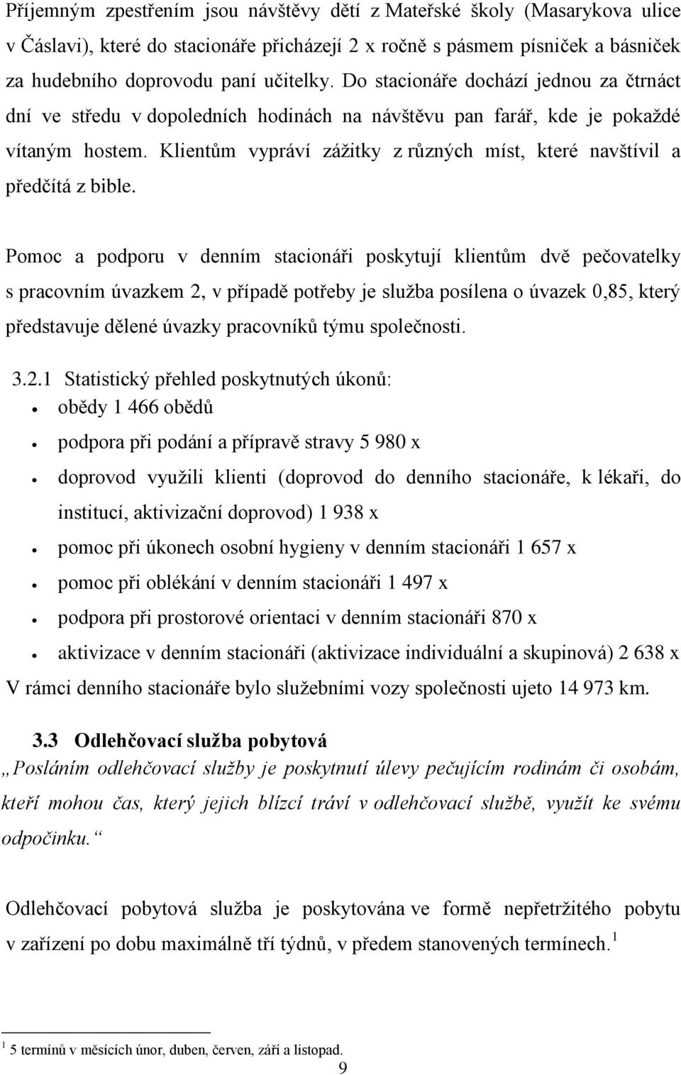 Klientům vypráví zážitky z různých míst, které navštívil a předčítá z bible.