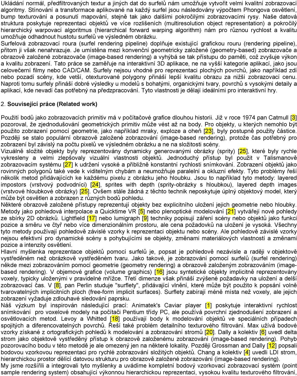 Naše datová struktura poskytuje reprezentaci objektů ve více rozlišeních (multiresolution object representation) a pokročilý hierarchický warpovací algoritmus (hierarchical forward warping algorithm)