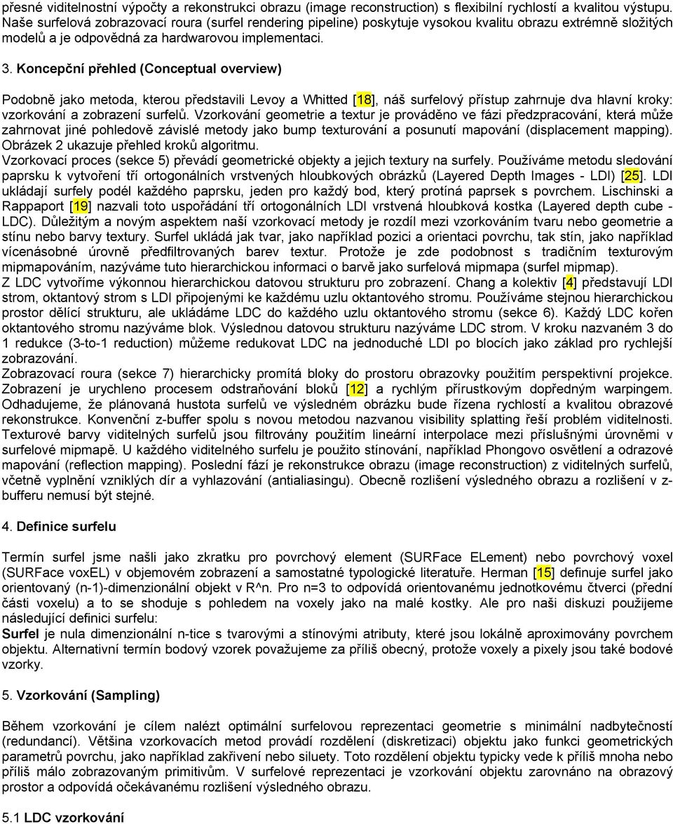 Koncepční přehled (Conceptual overview) Podobně jako metoda, kterou představili Levoy a Whitted [18], náš surfelový přístup zahrnuje dva hlavní kroky: vzorkování a zobrazení surfelů.