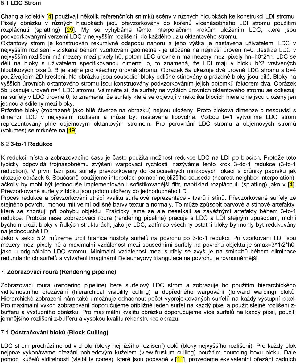 My se vyhýbáme těmto interpolačním krokům uložením LDC, které jsou podvzorkovanými verzemi LDC v nejvyšším rozlišení, do každého uzlu oktantového stromu.