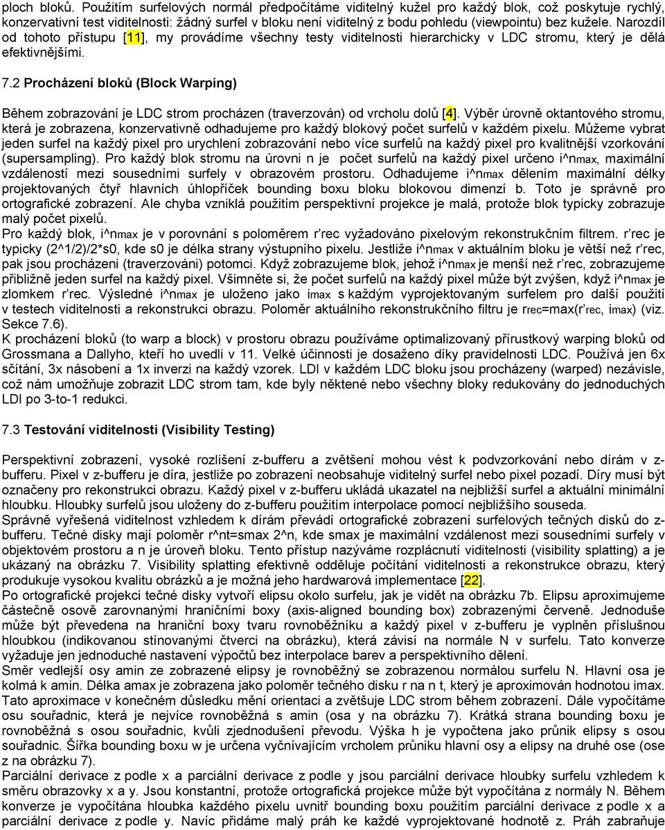 kužele. Narozdíl od tohoto přístupu [11], my provádíme všechny testy viditelnosti hierarchicky v LDC stromu, který je dělá efektivnějšími. 7.