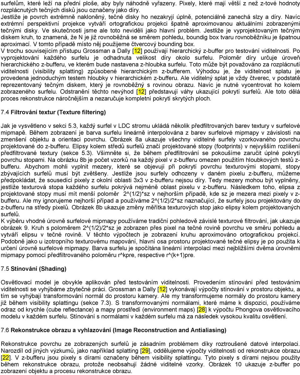 Navíc extrémní perspektivní projekce vytváří ortografickou projekci špatně aproximovanou aktuálními zobrazenými tečnými disky. Ve skutečnosti jsme ale toto neviděli jako hlavní problém.