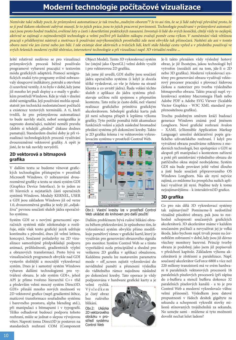 Technologie používané v průmyslové automatizaci jsou proto hodně tradiční, ověřené lety a časti i desetiletími praktických nasazení.