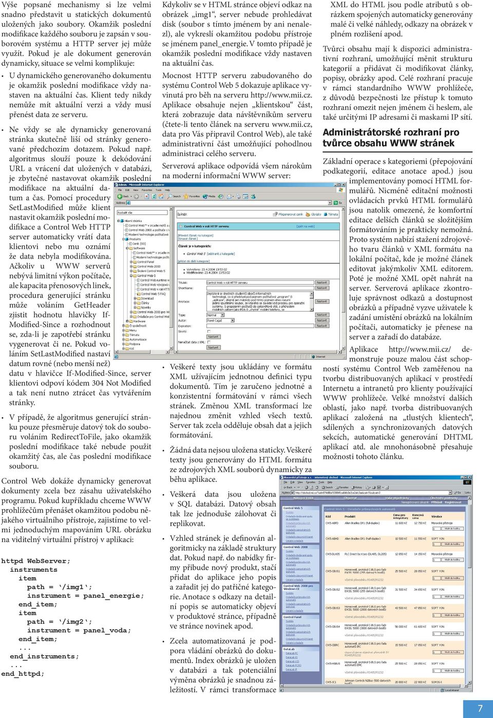 Pokud je ale dokument generován dynamicky, situace se velmi komplikuje: Kdykoliv se v HTML stránce objeví odkaz na obrázek img1, server nebude prohledávat disk (soubor s tímto jménem by ani