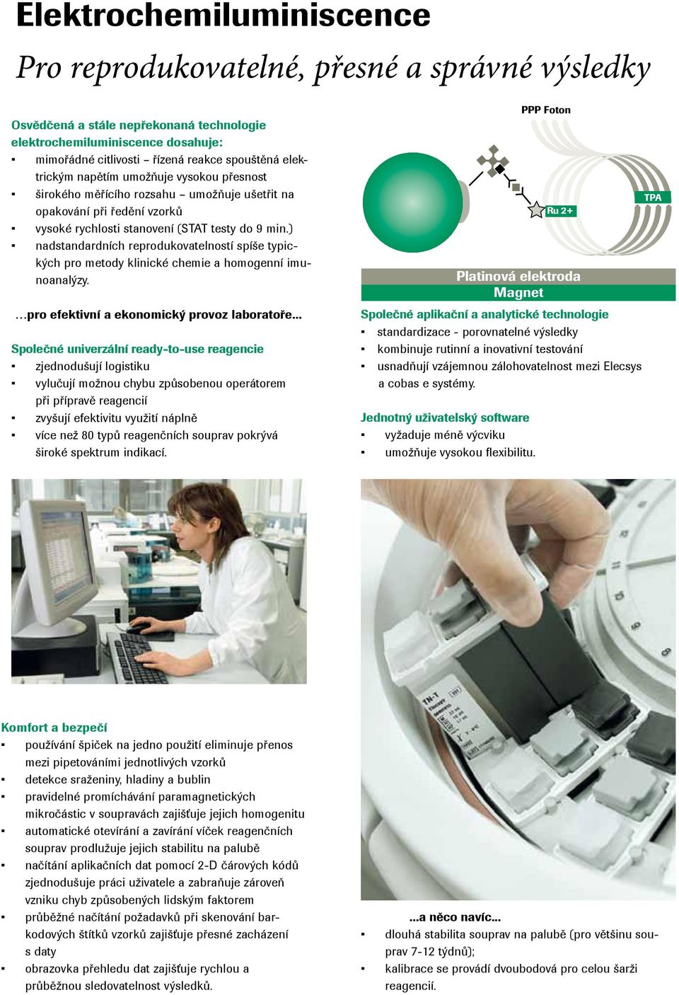 ) nadstandardních reprodukovatelností spíše typických pro metody klinické chemie a homogenní imunoanalýzy. pro efektivní a ekonomický provoz laboratoře.