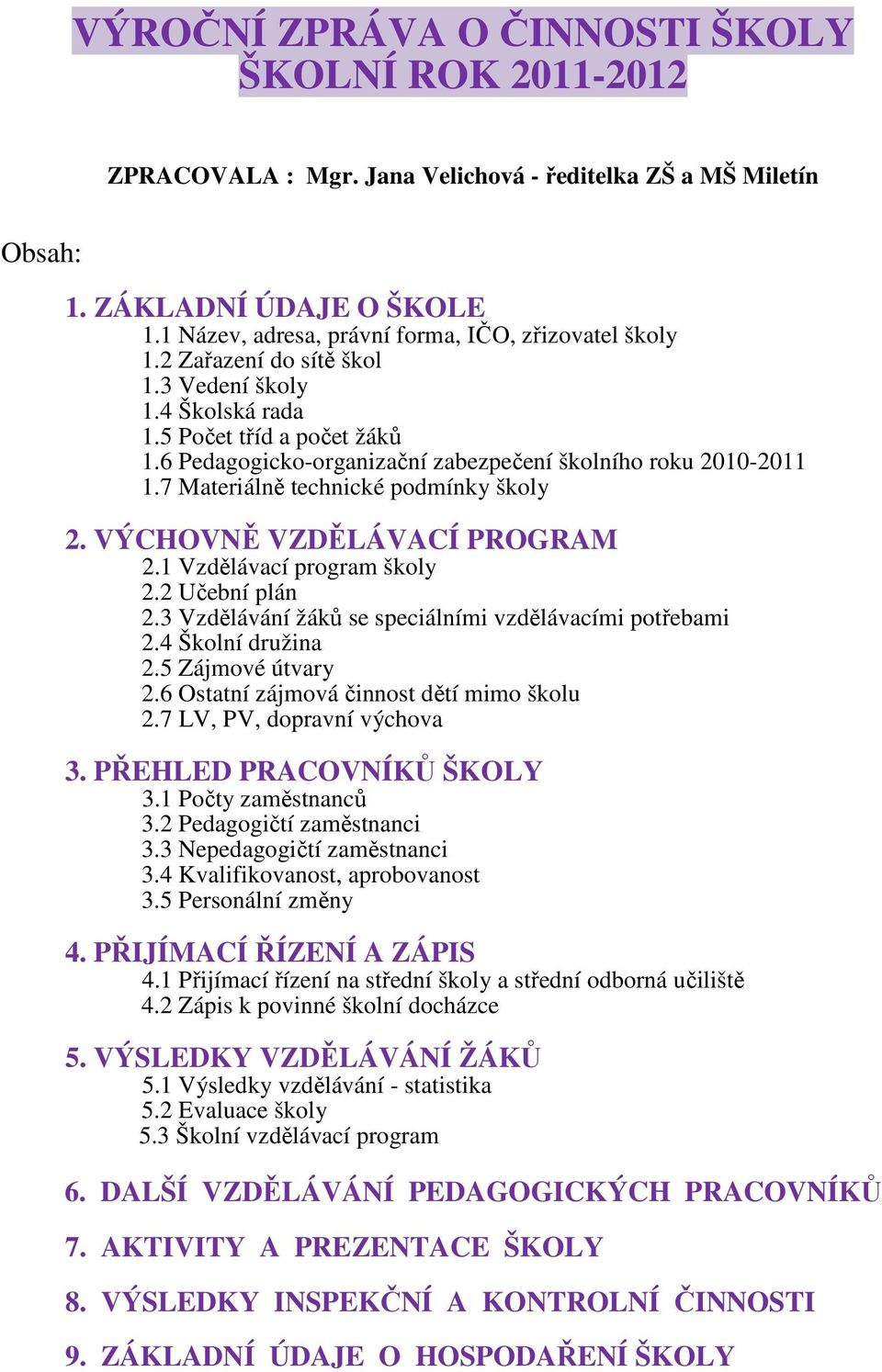 6 Pedagogicko-organizační zabezpečení školního roku 2010-2011 1.7 Materiálně technické podmínky školy 2. VÝCHOVNĚ VZDĚLÁVACÍ PROGRAM 2.1 Vzdělávací program školy 2.2 Učební plán 2.