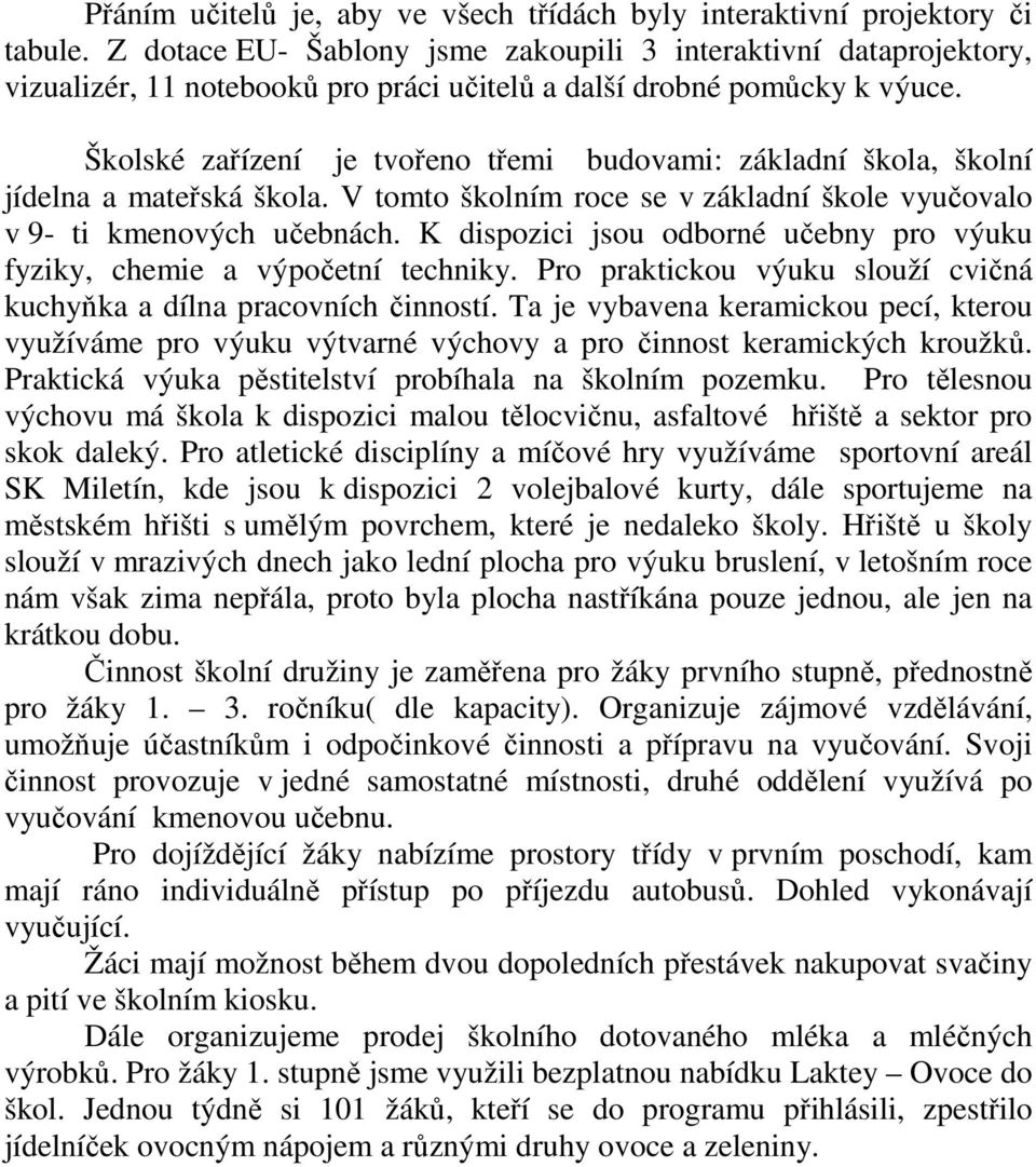 Školské zařízení je tvořeno třemi budovami: základní škola, školní jídelna a mateřská škola. V tomto školním roce se v základní škole vyučovalo v 9- ti kmenových učebnách.