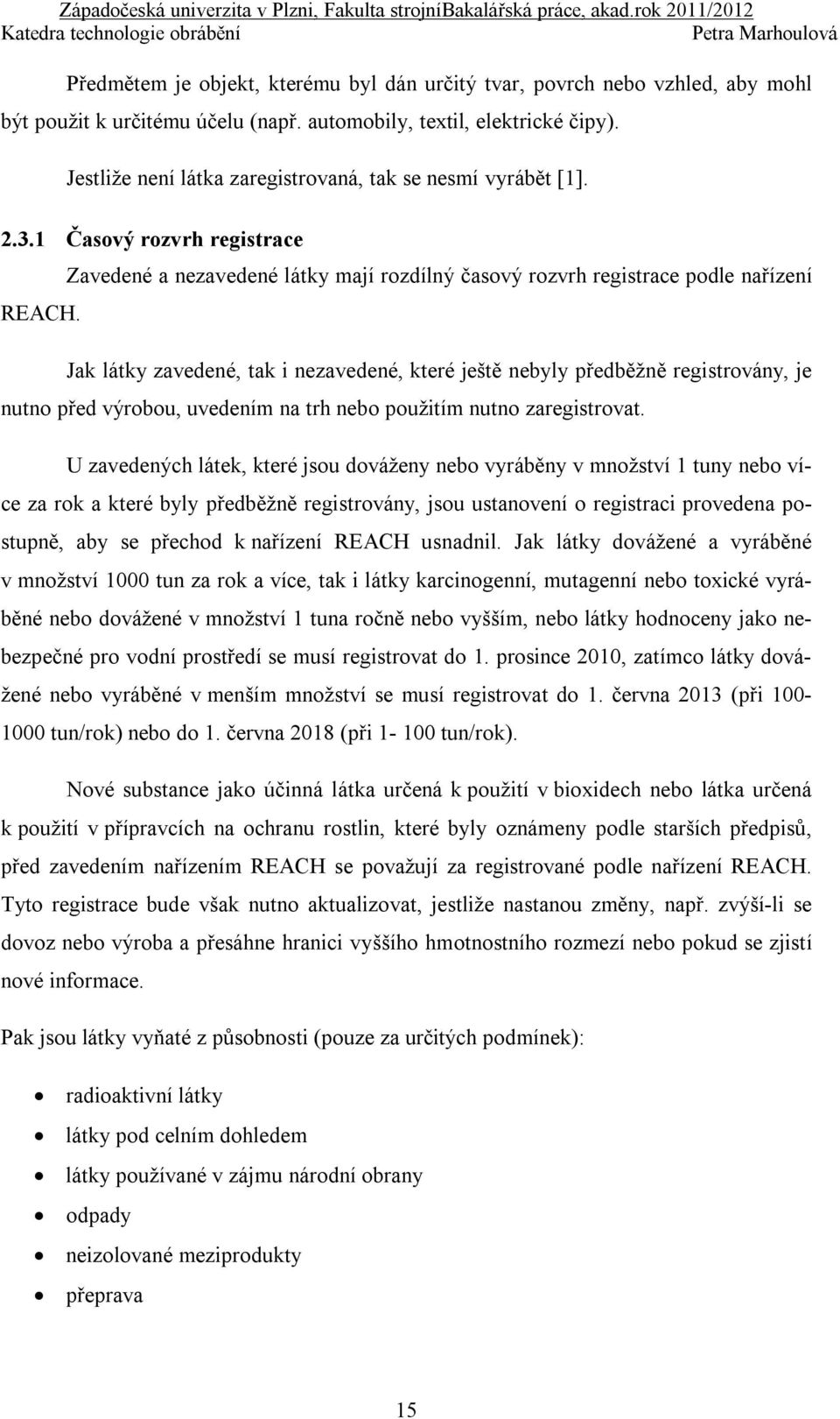 Jak látky zavedené, tak i nezavedené, které ještě nebyly předběžně registrovány, je nutno před výrobou, uvedením na trh nebo použitím nutno zaregistrovat.