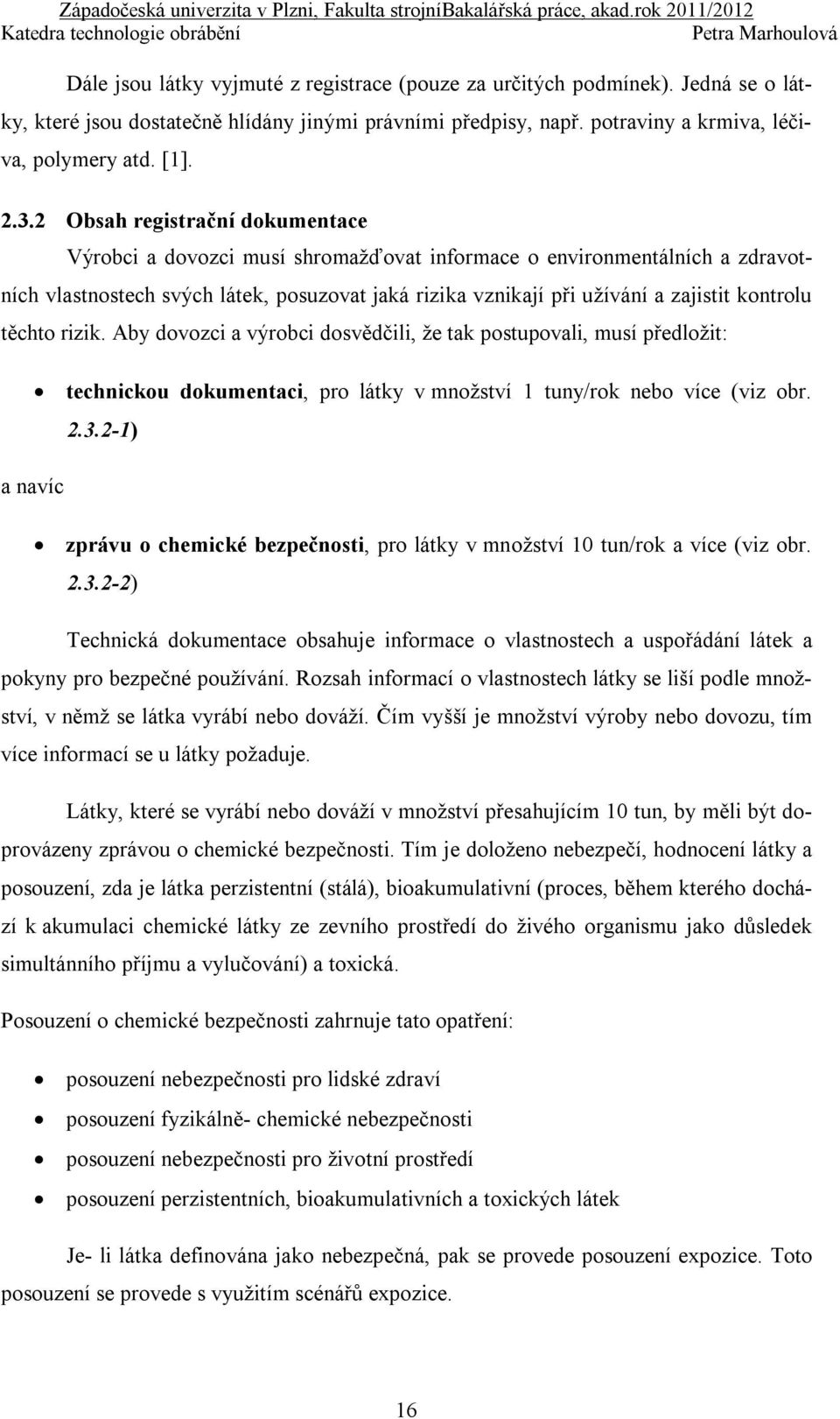 kontrolu těchto rizik. Aby dovozci a výrobci dosvědčili, že tak postupovali, musí předložit: a navíc technickou dokumentaci, pro látky v množství 1 tuny/rok nebo více (viz obr. 2.3.