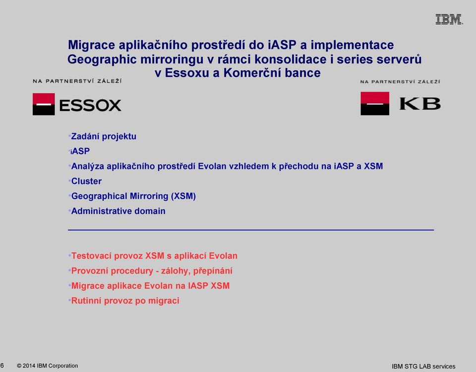 přechodu na iasp a XSM Cluster Geographical Mirroring (XSM) Administrative domain Testovací provoz XSM s