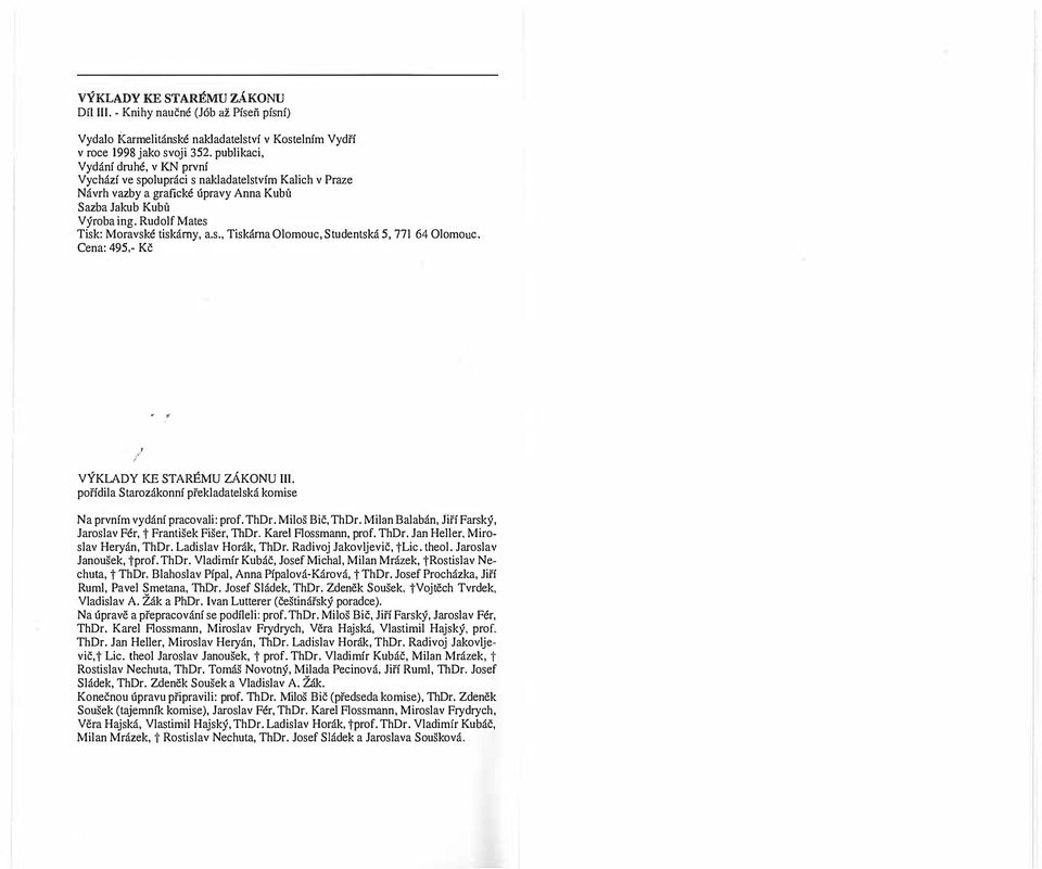 s., Tiskárna Olomouc, Studentská 5, 771 64 Olomouc. Cena: 495,- Kč, ;' VÝKLADY KE STARÉMU ZÁKONU lij. pořídila Starozákonní překladatelská komise Na prvním vydání pracovali: prof. ThDr.