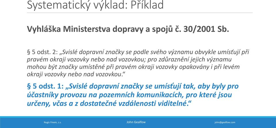 jejich významu mohou být značky umístěné při pravém okraji vozovky opakovány i při levém okraji vozovky nebo nad vozovkou.