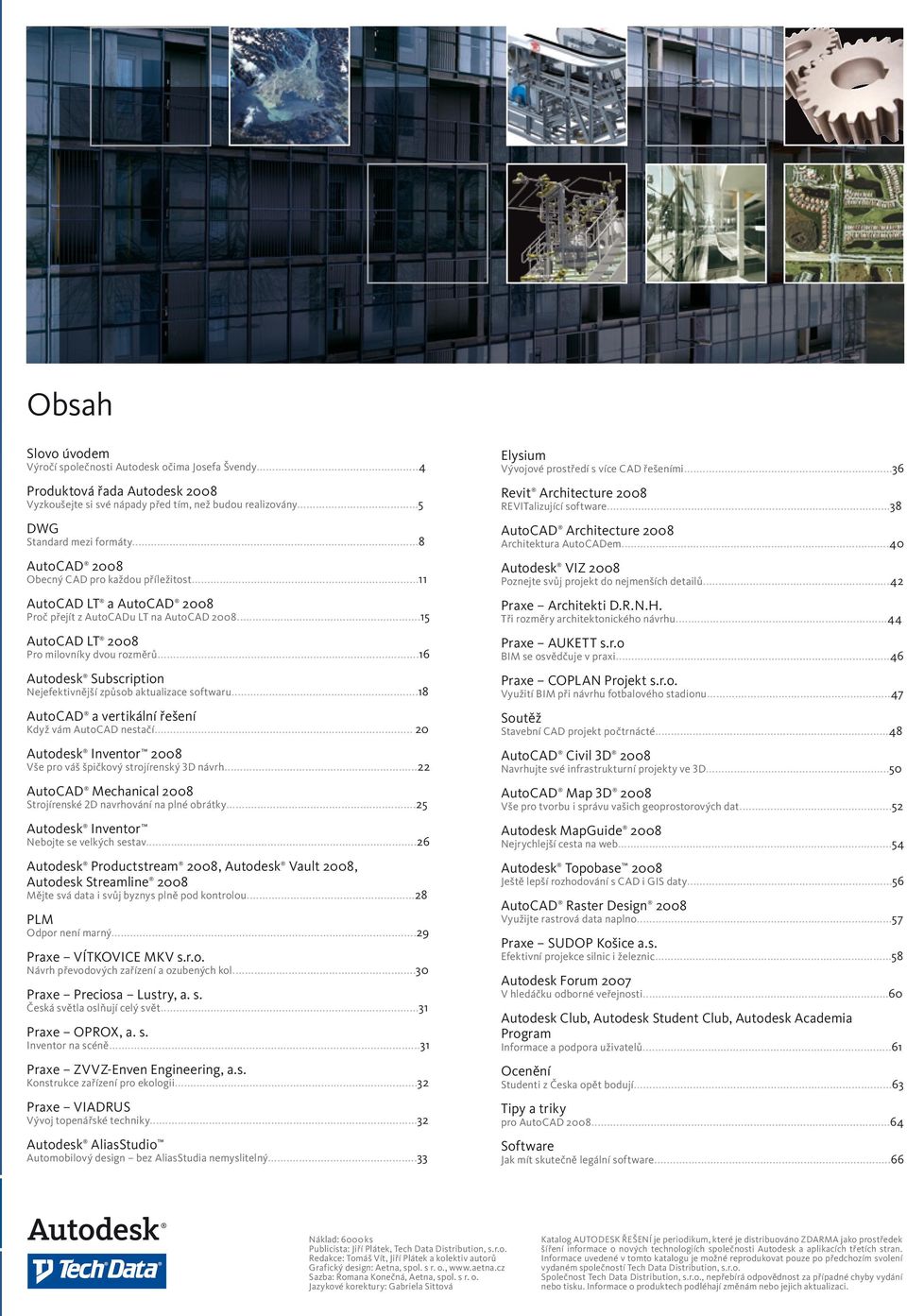 ..16 Autodesk Subscription Nejefektivnější způsob aktualizace softwaru...18 AutoCAD a vertikální řešení Když vám AutoCAD nestačí... 20 Autodesk Inventor 2008 Vše pro váš špičkový strojírenský 3D návrh.