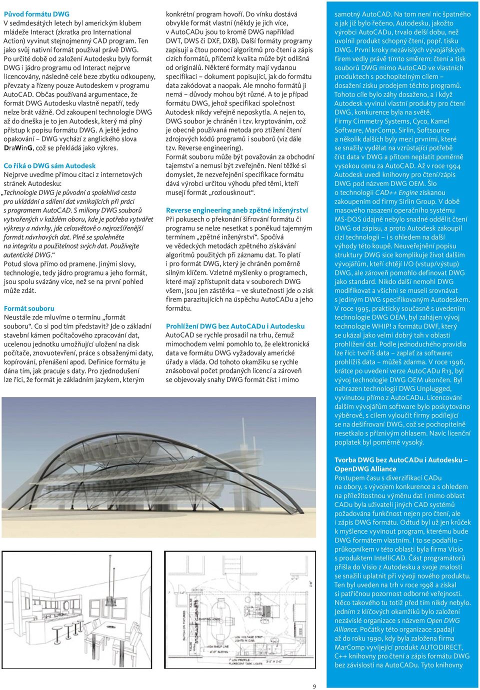 Občas používaná argumentace, že formát DWG Autodesku vlastně nepatří, tedy nelze brát vážně. Od zakoupení technologie DWG až do dneška je to jen Autodesk, který má plný přístup k popisu formátu DWG.