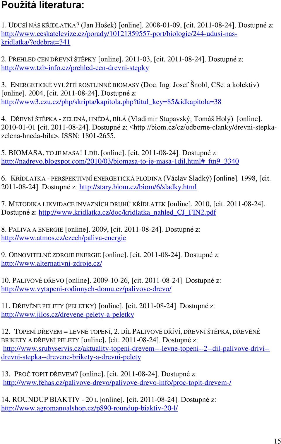 Josef Šnobl, CSc. a kolektiv) [online]. 2004, [cit. 2011-08-24]. Dostupné z: http://www3.czu.cz/php/skripta/kapitola.php?titul_key=85&idkapitola=38 4.