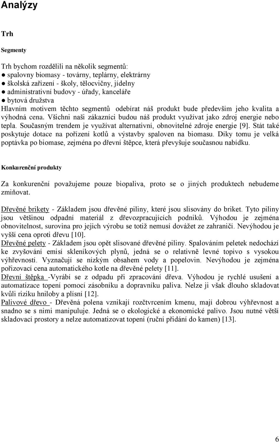 Současným trendem je vyuţívat alternativní, obnovitelné zdroje energie [9]. Stát také poskytuje dotace na pořízení kotlů a výstavby spaloven na biomasu.