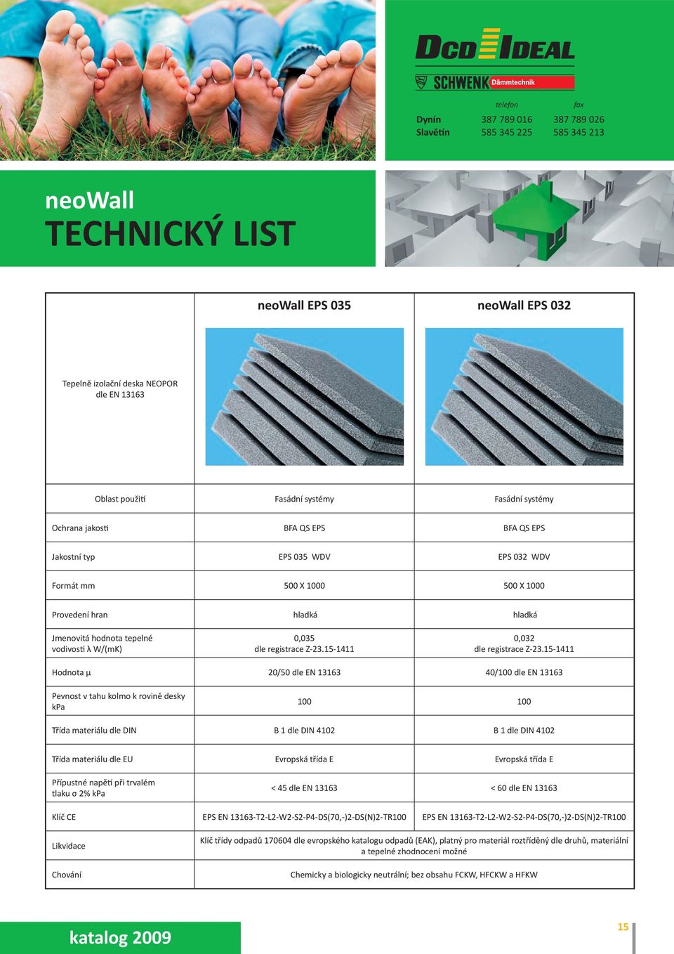 15-1411 Hodnota μ 20/50 dle EN 13163 40/100 dle EN 13163 Pevnost v tahu kolmo k rovině desky kpa 100 100 Třída materiálu dle DIN B 1 dle DIN 4102 B 1 dle DIN 4102 Třída materiálu dle EU Evropská