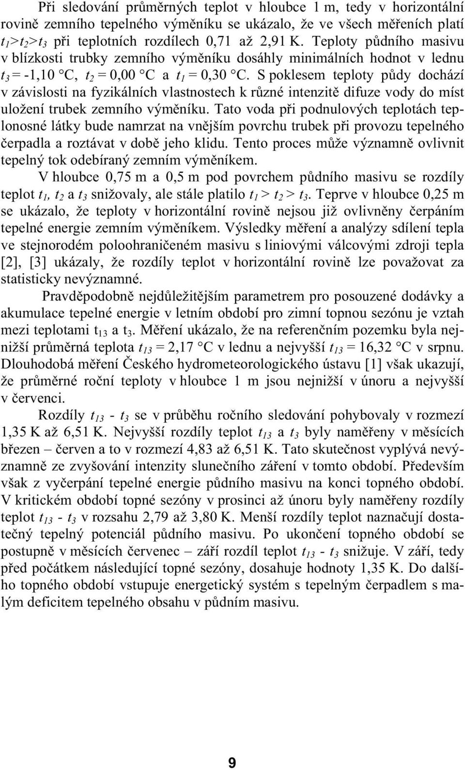 S poklesem teploty p dy dochází v závislosti na fyzikálních vlastnostech k r zné intenzit difuze vody do míst uložení trubek zemního vým níku.