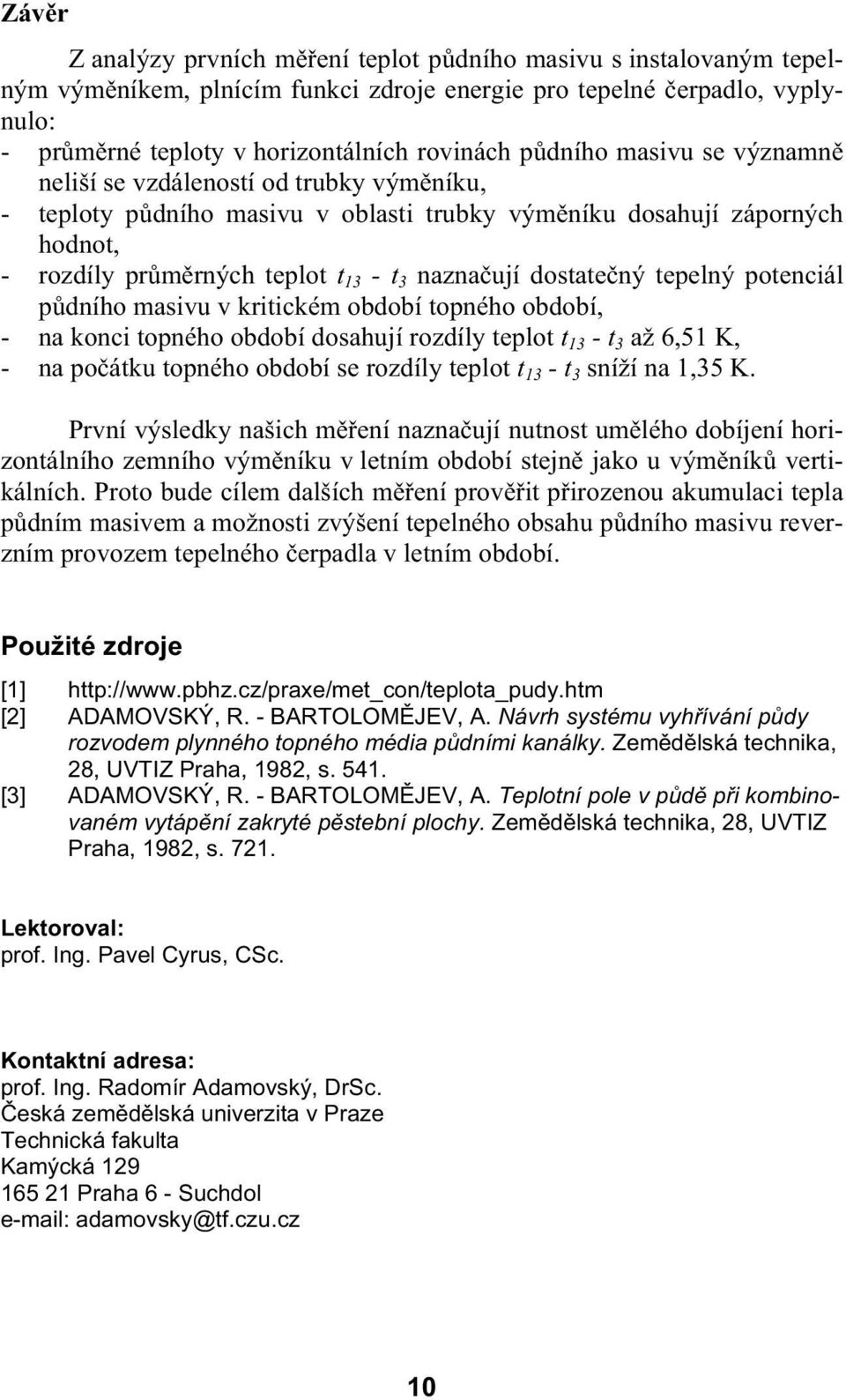 dostate ný tepelný potenciál p dního masivu v kritickém období topného období, - na konci topného období dosahují rozdíly teplot t 13 - t 3 až 6,51 K, - na po átku topného období se rozdíly teplot t