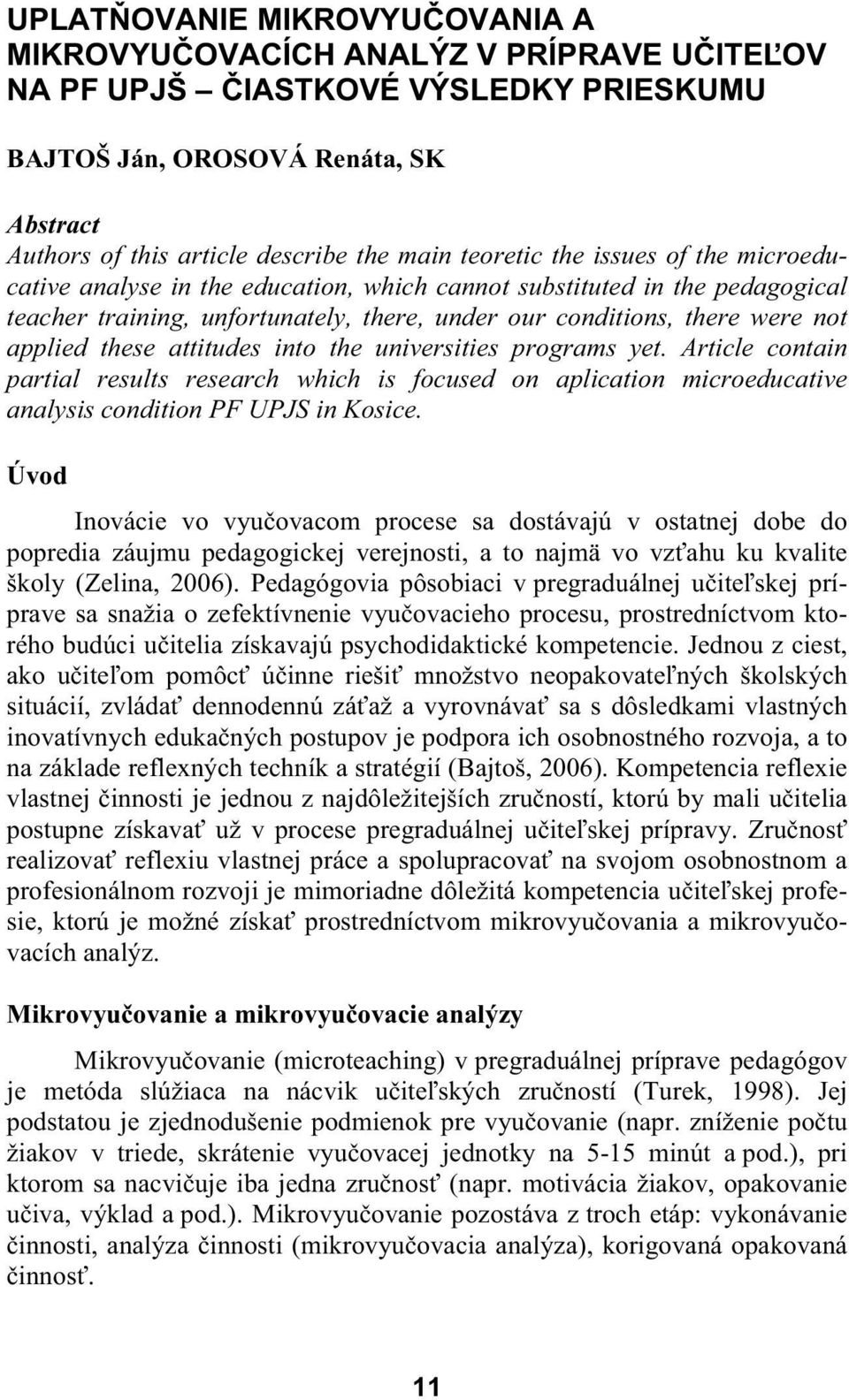 these attitudes into the universities programs yet. Article contain partial results research which is focused on aplication microeducative analysis condition PF UPJS in Kosice.