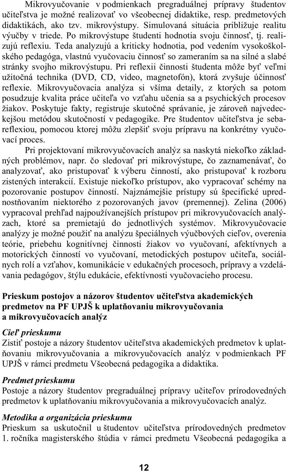 Teda analyzujú a kriticky hodnotia, pod vedením vysokoškolského pedagóga, vlastnú vyu ovaciu innos so zameraním sa na silné a slabé stránky svojho mikrovýstupu.