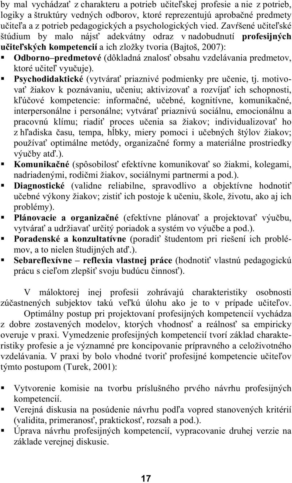 Zav šené u ite ské štúdium by malo nájs adekvátny odraz v nadobudnutí profesijných u ite ských kompetencií a ich zložky tvoria (Bajtoš, 2007): Odborno predmetové (dôkladná znalos obsahu vzdelávania