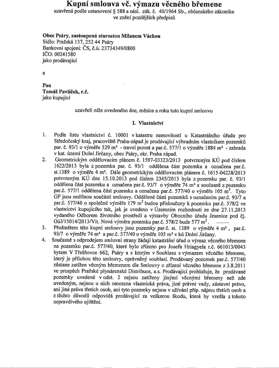 23734349/0800 ICO: 00241580 jko prodávjící Pn Tomáš Pvlíček, r.č. jko kupující uzvřeli níže uvedeného dne, měsíce roku tuto kupní smlouvu L Vlstnictví I. Podle listu vlstnictví č.