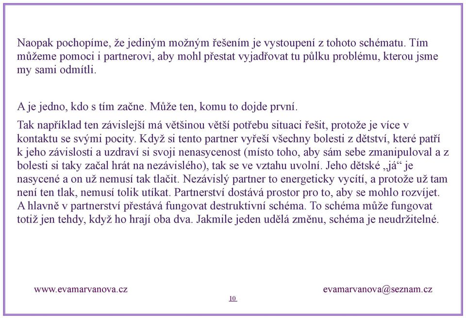 Když si tento partner vyřeší všechny bolesti z dětství, které patří k jeho závislosti a uzdraví si svoji nenasycenost (místo toho, aby sám sebe zmanipuloval a z bolesti si taky začal hrát na