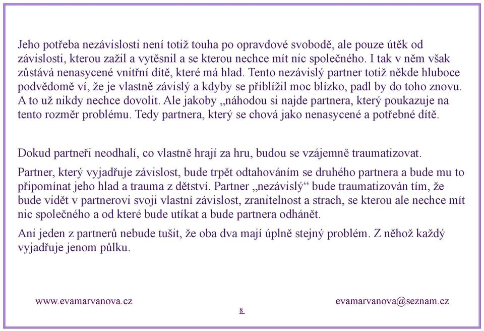 A to už nikdy nechce dovolit. Ale jakoby náhodou si najde partnera, který poukazuje na tento rozměr problému. Tedy partnera, který se chová jako nenasycené a potřebné dítě.