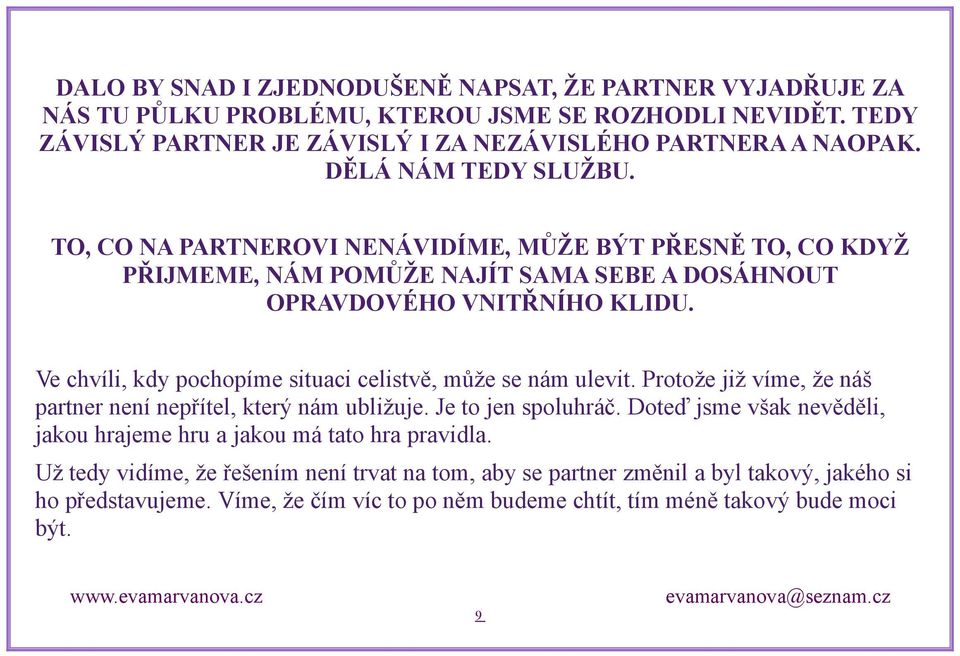 Ve chvíli, kdy pochopíme situaci celistvě, může se nám ulevit. Protože již víme, že náš partner není nepřítel, který nám ubližuje. Je to jen spoluhráč.