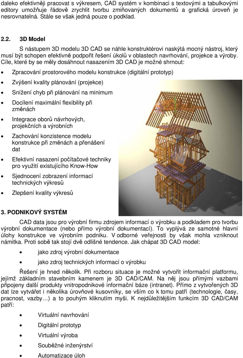 2. 3D Model S nástupem 3D modelu 3D CAD se náhle konstruktérovi naskýtá mocný nástroj, který musí být schopen efektivně podpořit řešení úkolů v oblastech navrhování, projekce a výroby.