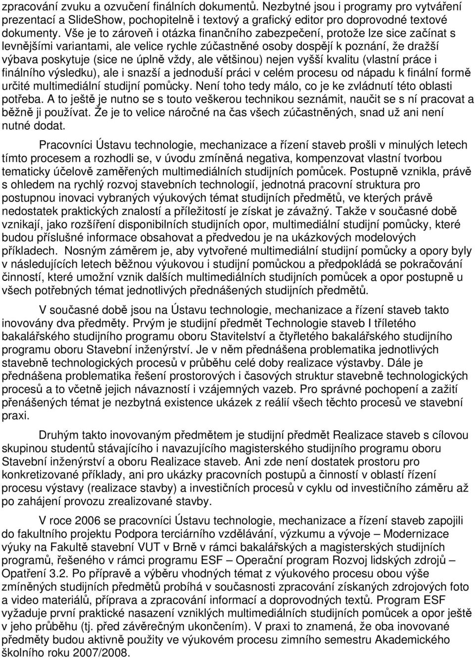 vždy, ale většinou) nejen vyšší kvalitu (vlastní práce i finálního výsledku), ale i snazší a jednoduší práci v celém procesu od nápadu k finální formě určité multimediální studijní pomůcky.