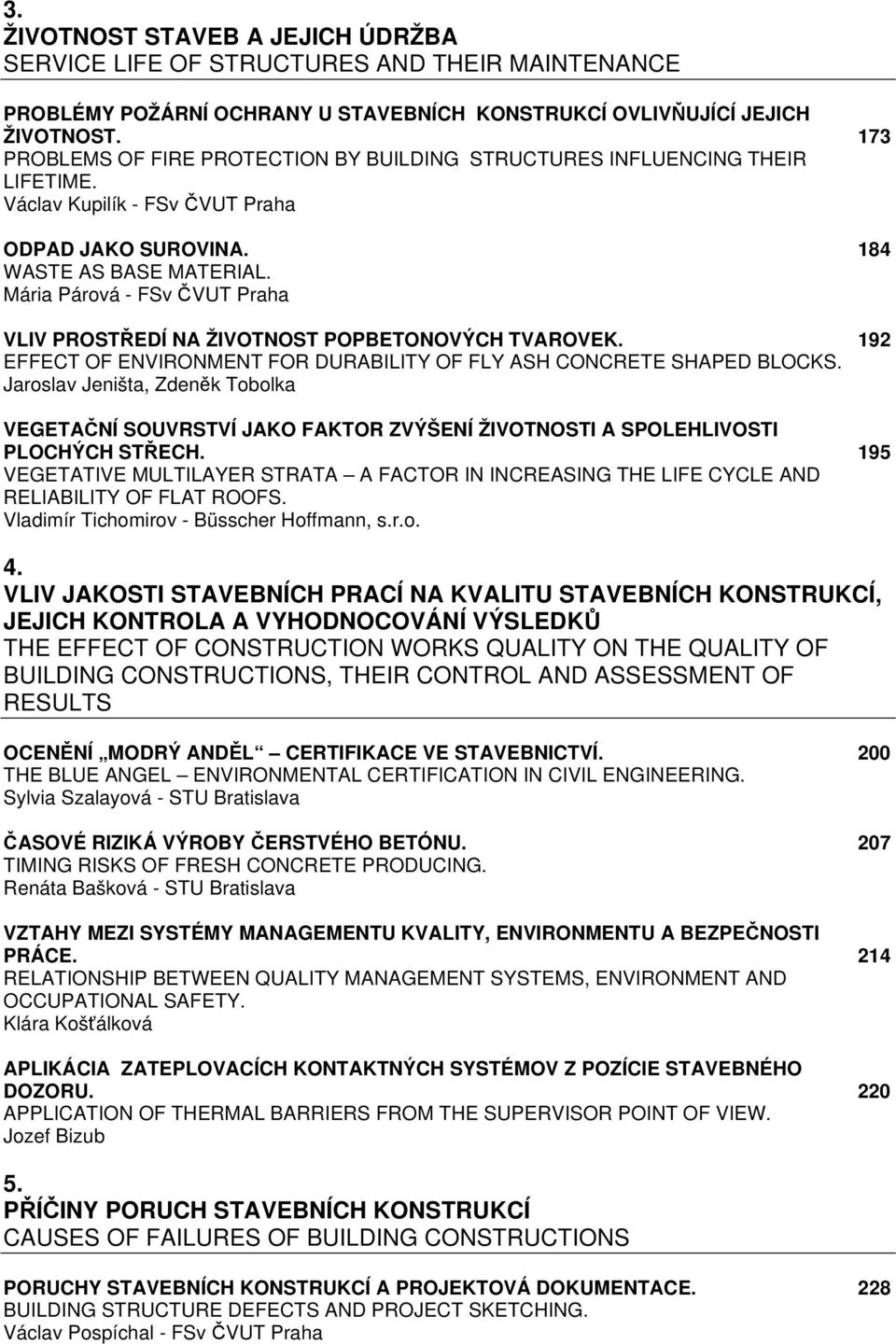 Mária Párová - FSv ČVUT Praha VLIV PROSTŘEDÍ NA ŽIVOTNOST POPBETONOVÝCH TVAROVEK. 192 EFFECT OF ENVIRONMENT FOR DURABILITY OF FLY ASH CONCRETE SHAPED BLOCKS.