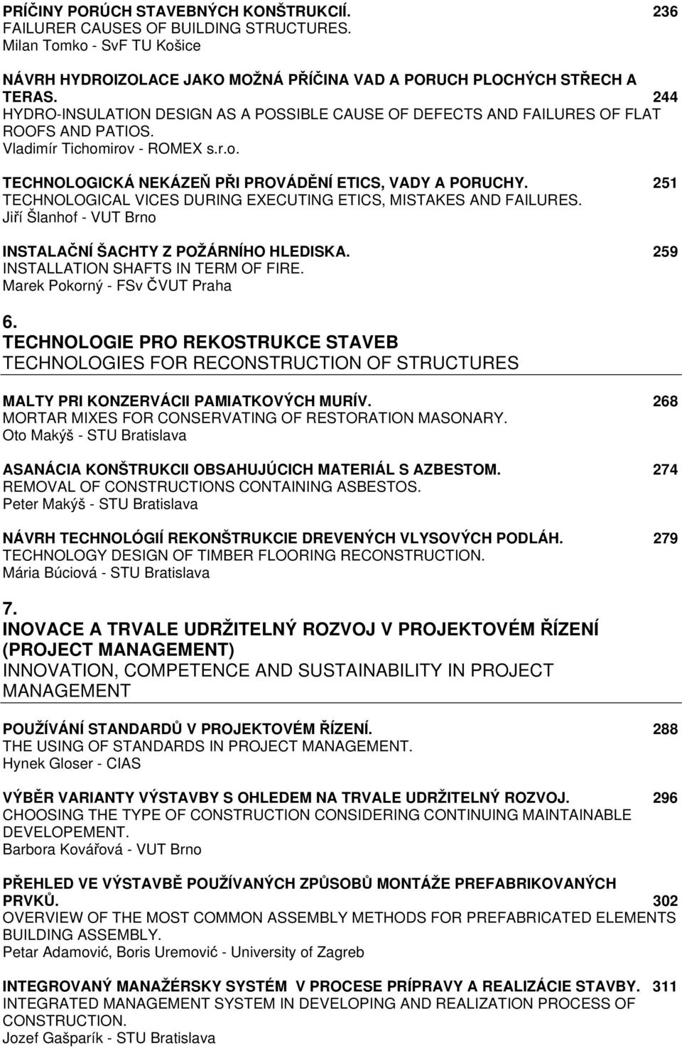 251 TECHNOLOGICAL VICES DURING EXECUTING ETICS, MISTAKES AND FAILURES. Jiří Šlanhof - VUT Brno INSTALAČNÍ ŠACHTY Z POŽÁRNÍHO HLEDISKA. 259 INSTALLATION SHAFTS IN TERM OF FIRE.