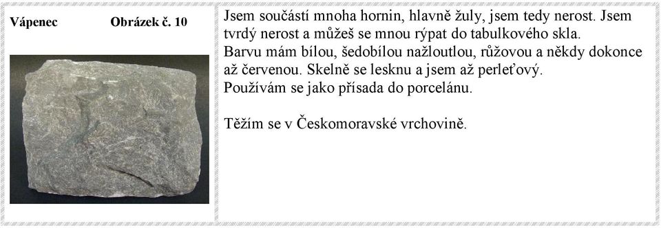 Barvu mám bílou, šedobílou nažloutlou, růžovou a někdy dokonce až červenou.