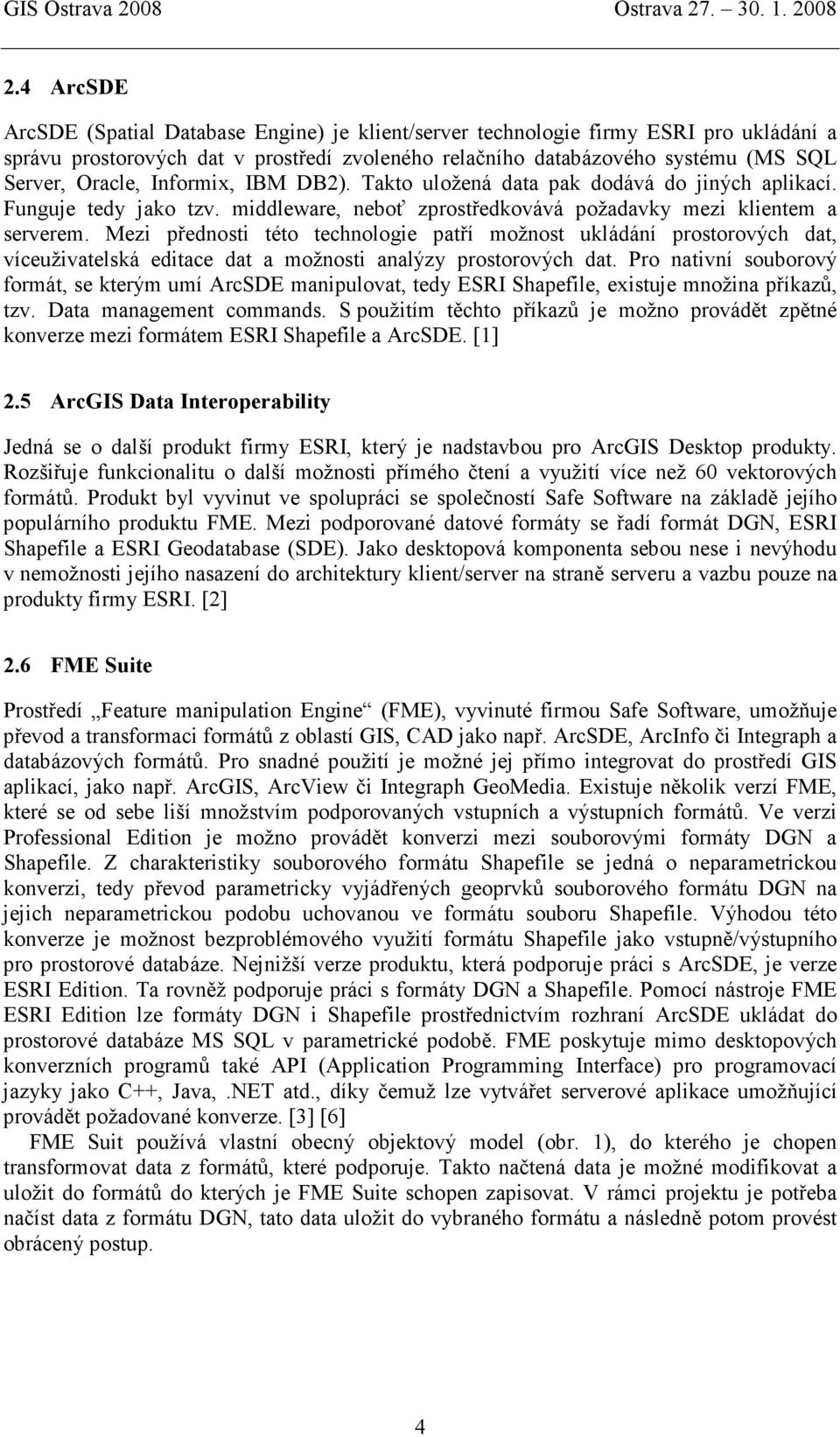 Mezi přednosti této technologie patří možnost ukládání prostorových dat, víceuživatelská editace dat a možnosti analýzy prostorových dat.