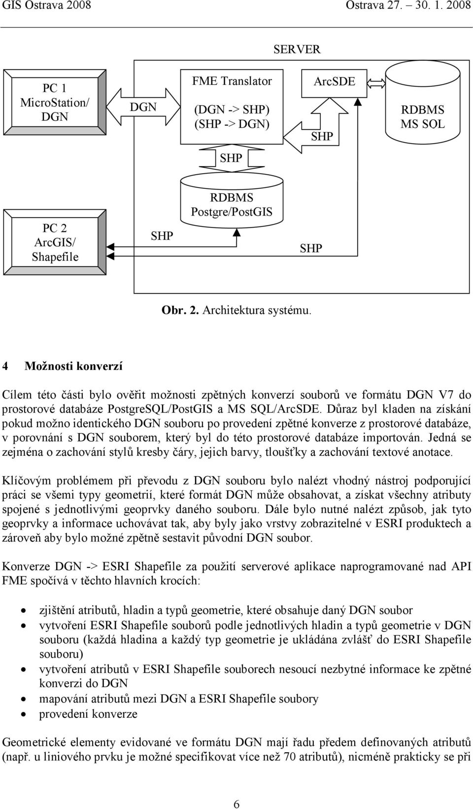 Důraz byl kladen na získání pokud možno identického DGN souboru po provedení zpětné konverze z prostorové databáze, v porovnání s DGN souborem, který byl do této prostorové databáze importován.