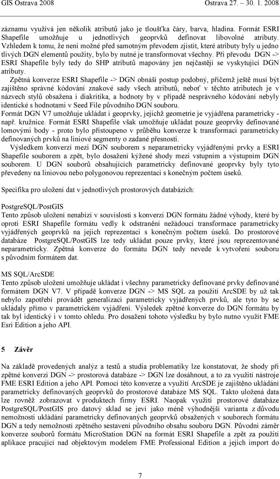 Při převodu DGN -> ESRI Shapefile byly tedy do SHP atributů mapovány jen nejčastěji se vyskytující DGN atributy.